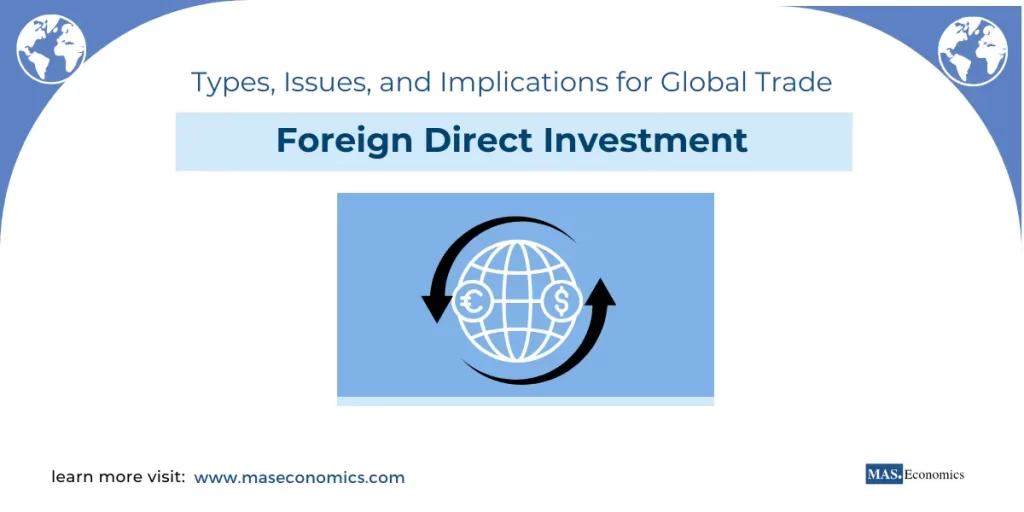 Foreign Direct Investment Types, Issues, and Implications for Global Trade